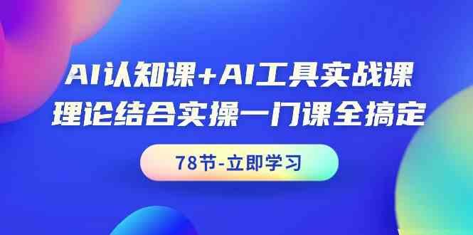 AI认知课+AI工具实战课，理论结合实操一门课全搞定(78节)-shxbox省心宝盒