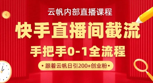 云帆内部直播课·快手直播间截流玩法，日引100+创业粉-shxbox省心宝盒