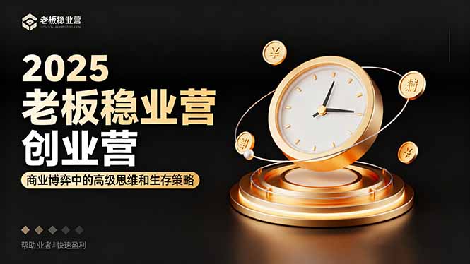 2025老板稳赚创业营：商业博弈中高级思维和生存策略，帮助创业者快速盈利-shxbox省心宝盒