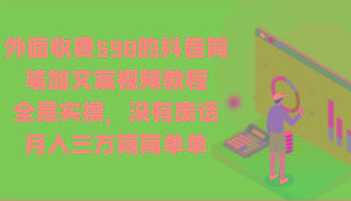 外面收费598的抖音简笔加文案视频教程，全是实操，没有废话，月入三万简简单单-shxbox省心宝盒