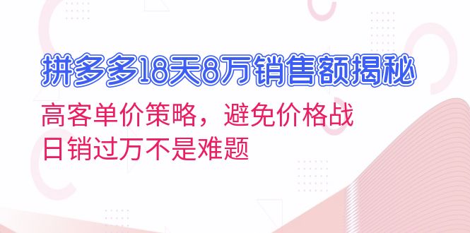 拼多多18天8万销售额揭秘：高客单价策略，避免价格战，日销过万不是难题-shxbox省心宝盒