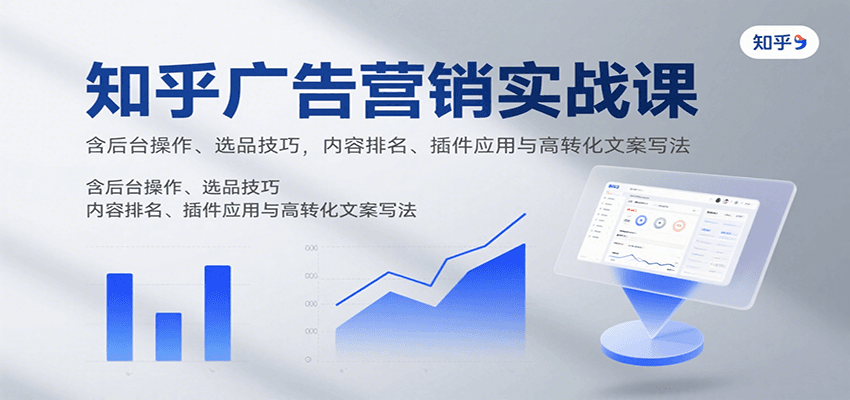 知乎广告营销实战课，含后台操作、选品技巧，内容排名、插件应用与高转化文案写法-shxbox省心宝盒