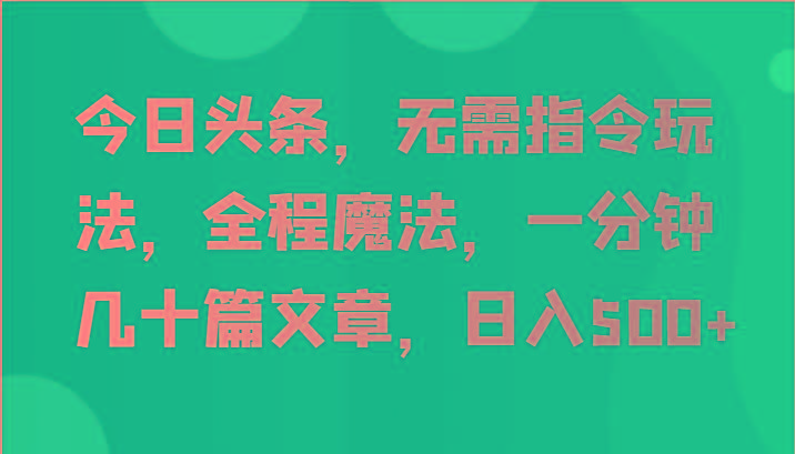 今日头条，无需指令玩法，全程魔法，一分钟几十篇文章，日入500+-shxbox省心宝盒