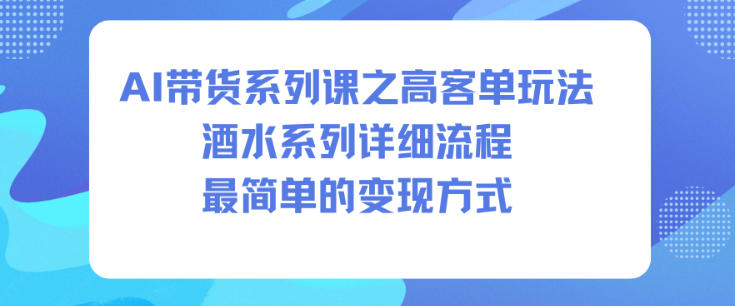 AI带货系列课之高客单玩法，酒水系列，详细流程，最简单的变现方式-shxbox省心宝盒