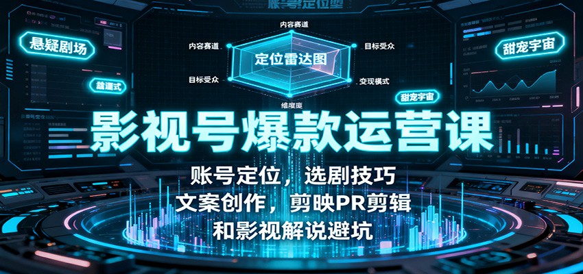 影视号爆款运营课：账号定位，选剧技巧，文案创作，剪映PR剪辑和影视解说避坑-shxbox省心宝盒