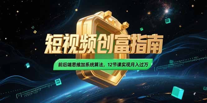 2025短视频创富指南，前后端思维加系统算法，12节课实现月入过万-shxbox省心宝盒
