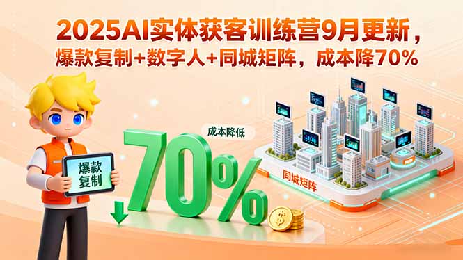 2025AI实体获客训练营9月更新，爆款复制+数字人+同城矩阵，成本降70%-shxbox省心宝盒