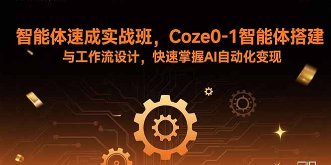 智能体速成实战班，Coze0-1智能体搭建与工作流设计，快速掌握AI自动化变现-shxbox省心宝盒