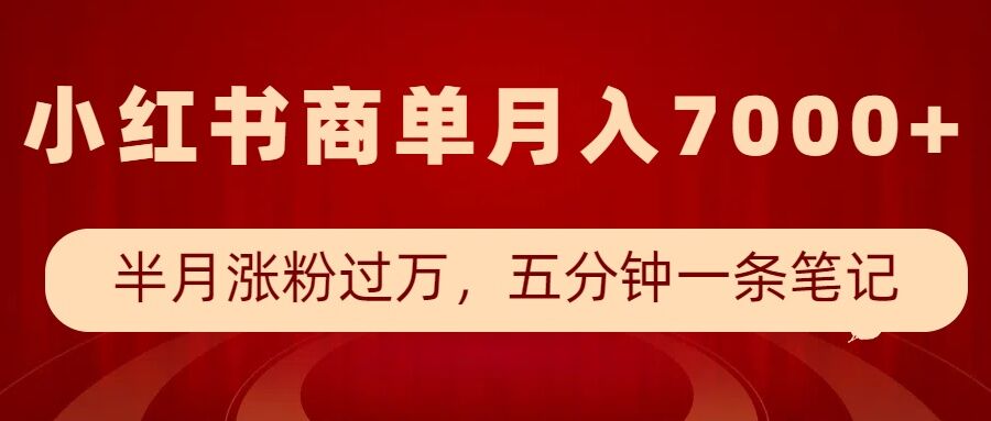 小红书商单最新玩法,半个月涨粉过万,五分钟一条笔记,月入7000+-shxbox省心宝盒