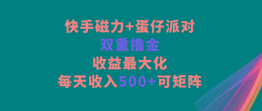 快手磁力+蛋仔派对，双重撸金，收益最大化，每天收入500+，可矩阵-shxbox省心宝盒