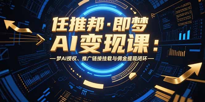任推邦·即梦AI变现课:梦AI授权、推广链接挂载与佣金提现闭环-shxbox省心宝盒