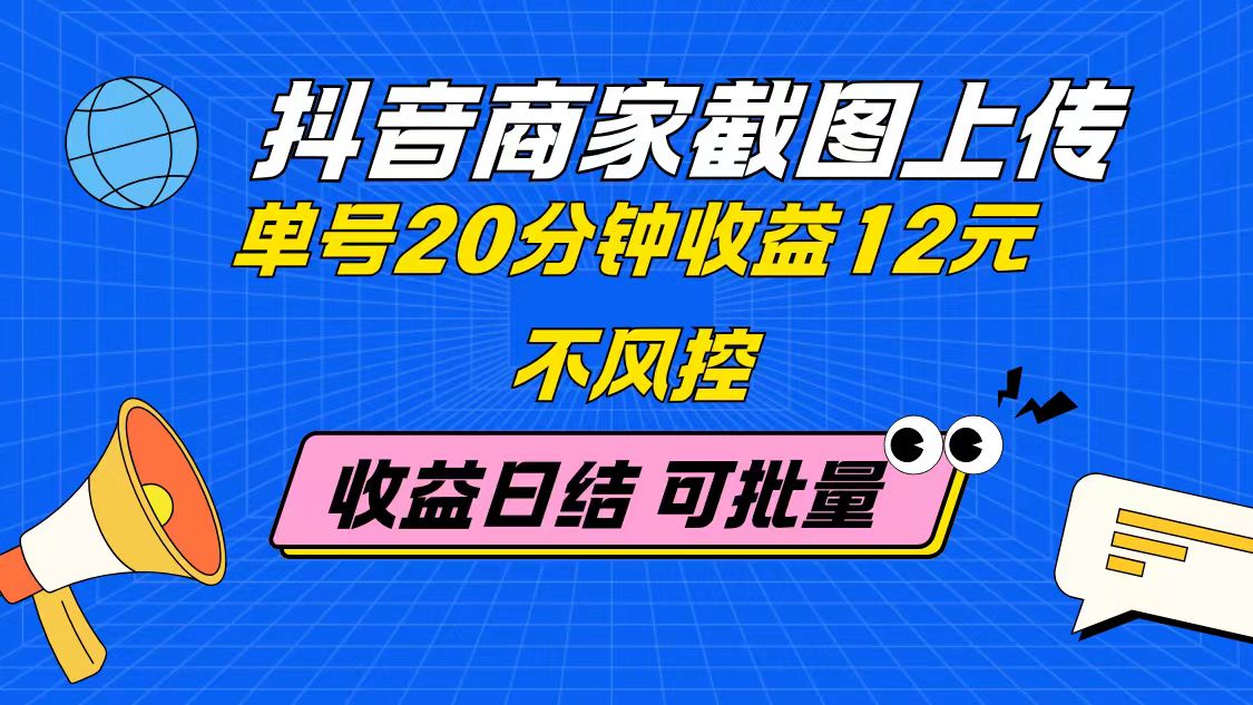 抖音商家截图上传 单号20分钟收益12元 不风控 批量无限做 收益日结-shxbox省心宝盒