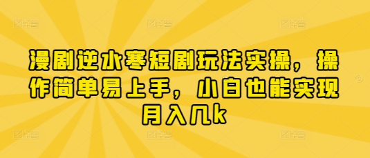 漫剧逆水寒短剧玩法实操，操作简单易上手，小白也能实现月入几k-shxbox省心宝盒