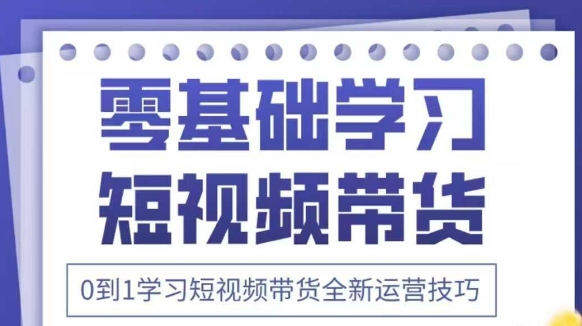 抖音全新短视频带货运营技巧，2025年新课，0到1学习短视频带货全新运营技巧-shxbox省心宝盒