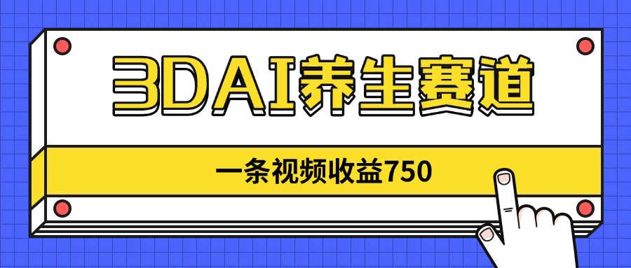3DAI养生赛道，一条视频赚了750，新蓝海，目前做的人不多！-shxbox省心宝盒