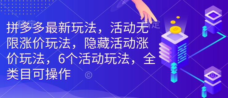 拼多多最新玩法，活动无限涨价玩法，隐藏活动涨价玩法，6个活动玩法，全类目可操作-shxbox省心宝盒