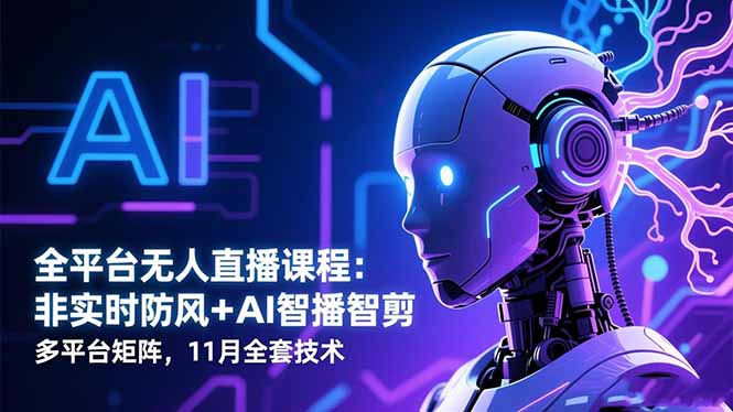全平台无人直播课程：非实时防风＋AI智播智剪＋多平台矩阵，11月全套技术-shxbox省心宝盒
