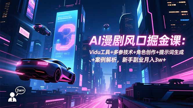 AI漫剧风口掘金课：Vidu工具+多参技术+角色创作+提示词生成+案例解析，新手副业月入3w+-shxbox省心宝盒