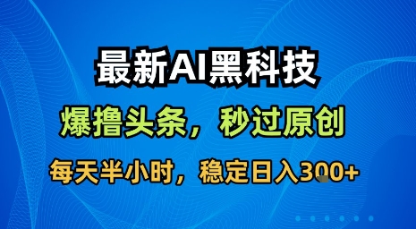 最新AI黑科技软件撸头条搬运，无需任何指令，秒过原创，每天半小时，稳定日入3张【揭秘】-shxbox省心宝盒