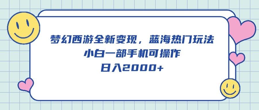 梦幻西游全新变现，蓝海热门玩法，小白一部手机可操作，日入2000+-shxbox省心宝盒