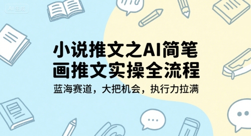小说推文之AI简笔画推文实操全流程，蓝海赛道，大把机会，执行力拉满-shxbox省心宝盒