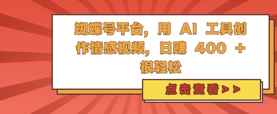 蝴蝶号平台，用 AI 工具创作情感视频，日入4张很轻松【揭秘】-shxbox省心宝盒