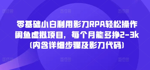 零基础小白利用影刀RPA轻松操作闲鱼虚拟项目，每个月能多挣2-3k(内含详细步骤及影刀代码)-shxbox省心宝盒