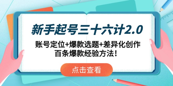 新手起号三十六计2.0：账号定位+爆款选题+差异化创作，百条爆款经验方法！-shxbox省心宝盒