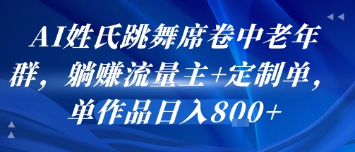 AI姓氏跳舞席卷中老年群，躺挣流量主+定制单，单作品日入8张-shxbox省心宝盒