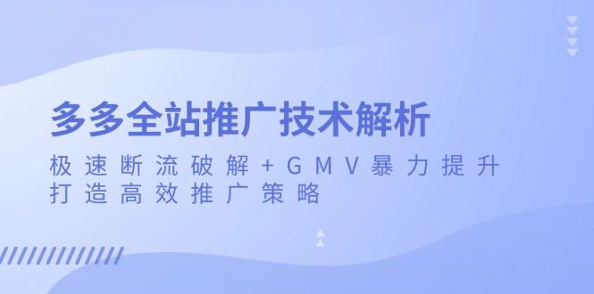 多多全站推广技术解析：极速断流破解+GMV暴力提升，打造高效推广策略-shxbox省心宝盒