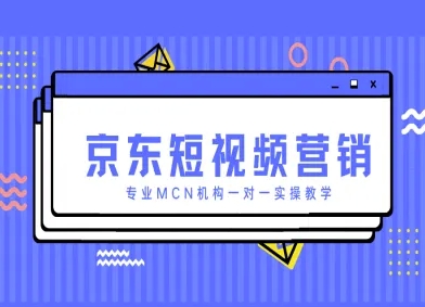 京东短视频营销项目，专业MCN机构一对一实操教学-shxbox省心宝盒