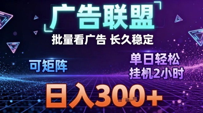 最新广告联盟全自动掘金，长期稳定，单窗口最高收益30+，可矩阵日入3张【揭秘】-shxbox省心宝盒