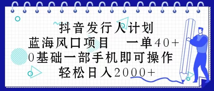 抖音发行人计划，蓝海风口项目 一单40，0基础一部手机即可操作 日入2000＋-shxbox省心宝盒