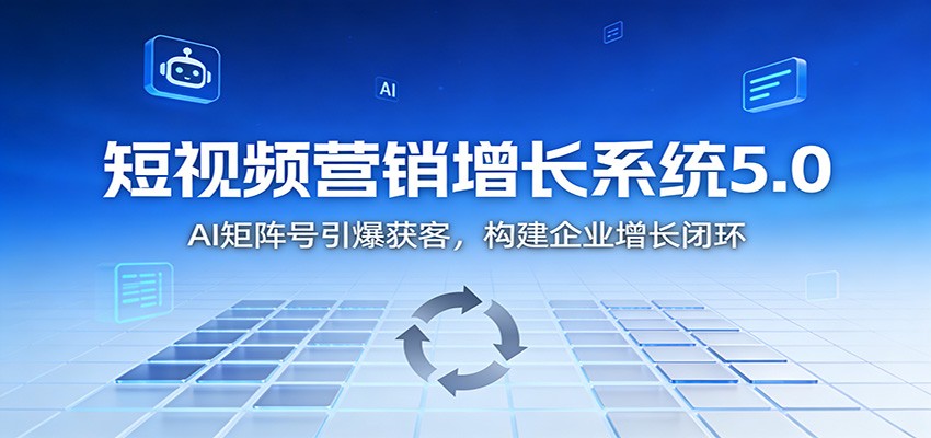 短视频营销增长系统5.0：AI 矩阵号引爆获客，构建企业增长闭环-shxbox省心宝盒