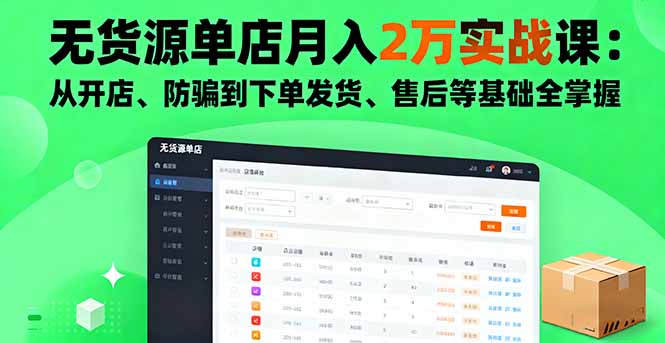 无货源单店月入2万实战课:从开店、防骗到下单发货、售后等基础全掌握-shxbox省心宝盒