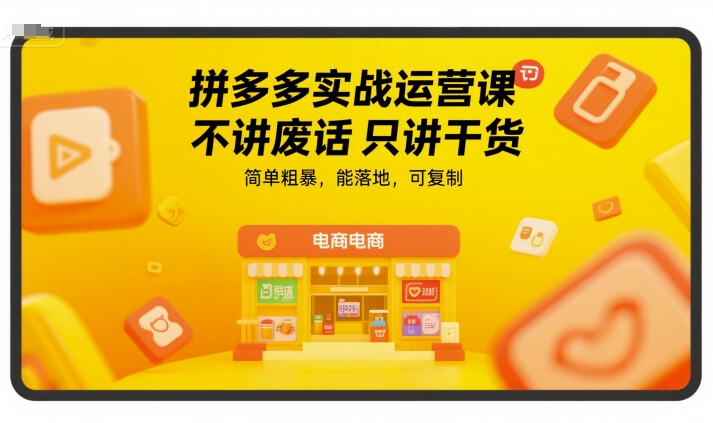 拼多多实战运营课，不讲废话只讲干货，简单粗暴，能落地，可复制-shxbox省心宝盒