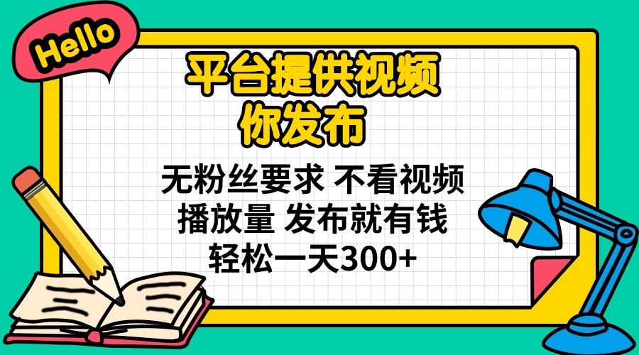 平台提供视频 你发布 无粉丝要求 不看视频播放量 发布就有钱 轻松一天300+-shxbox省心宝盒