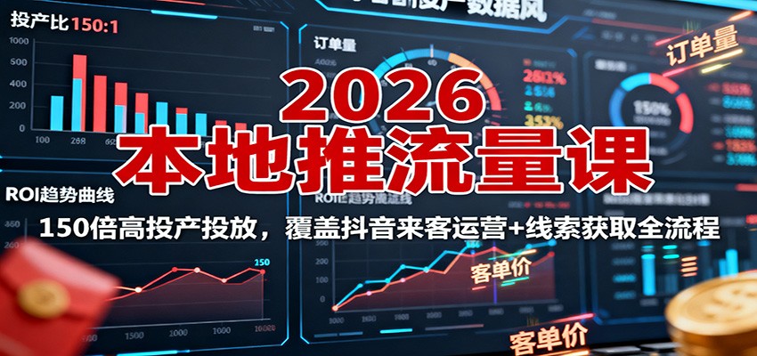 2026本地推流量课：150倍高投产投放，覆盖抖音来客运营+线索获取全流程-shxbox省心宝盒