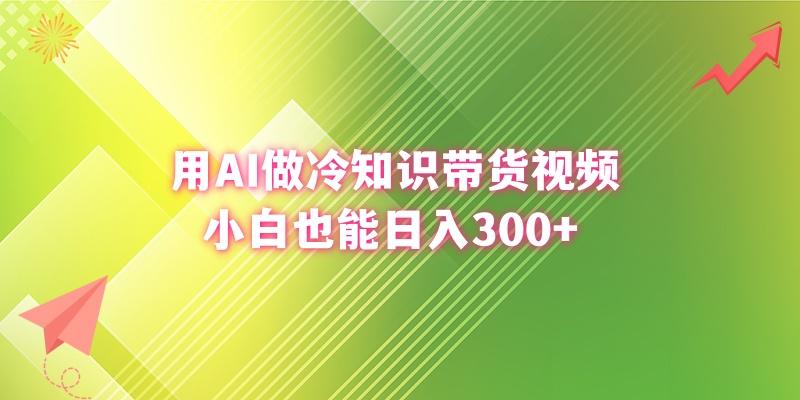 (8631期)用AI做冷知识带货视频，小白也能日入300+-shxbox省心宝盒