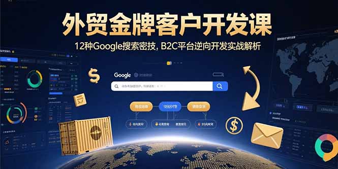 外贸金牌客户开发课，12种Google搜索密技，B2C平台逆向开发实战解析-shxbox省心宝盒