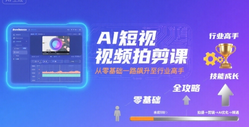 AI短视频拍剪课，全攻略到精通，带你从零基础一路飙升至行业高手-shxbox省心宝盒