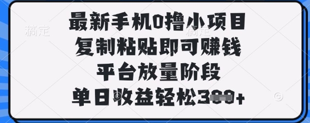 最新手机0撸小项目，复制粘贴即可挣钱，平台放量阶段，单日收益轻松3张+【揭秘】-shxbox省心宝盒