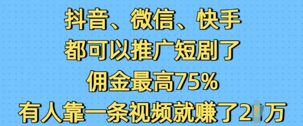 抖音微信快手都可以推广短剧了，佣金最高75%，有人靠一条视频就挣了2W-shxbox省心宝盒