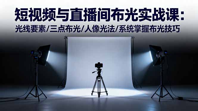 短视频与直播间布光实战课：光线要素/三点布光/人像光法/系统掌握布光技巧-shxbox省心宝盒