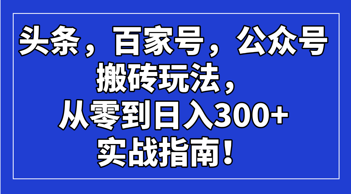 头条，百家号，公众号搬砖玩法，从零到日入300+的实战指南！-shxbox省心宝盒