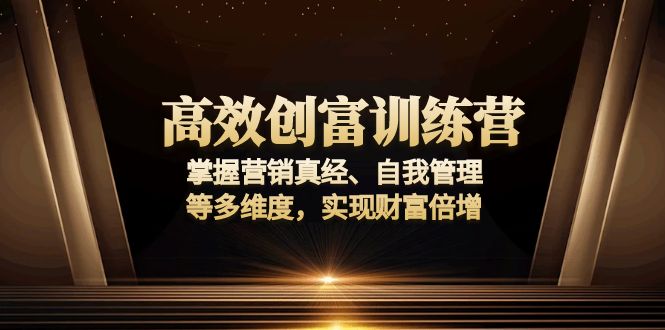 高效创富训练营：掌握营销真经、自我管理等多维度，实现财富倍增-shxbox省心宝盒