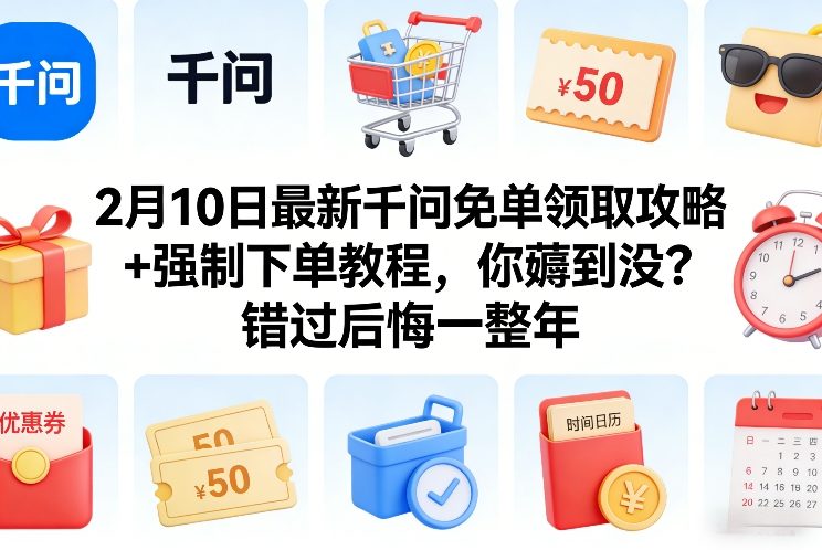 2月10日最新千问免单领取攻略+强制下单教程，你薅到没？错过后悔一整年-shxbox省心宝盒