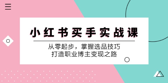 小红书买手实战课：从零起步，掌握选品技巧，打造职业博主变现之路-shxbox省心宝盒