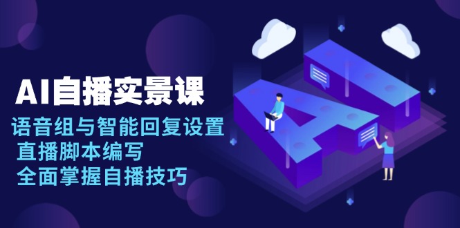 AI 自播 实景课：语音组与智能回复设置, 直播脚本编写, 全面掌握自播技巧-shxbox省心宝盒