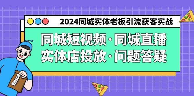 2024同城实体老板引流获客实操同城短视频·同城直播·实体店投放·问题答疑-shxbox省心宝盒